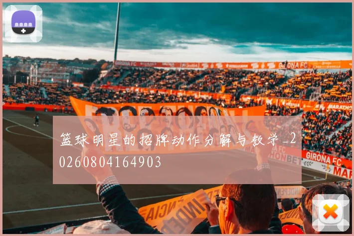 篮球明星的招牌动作分解与教学_20260804164903